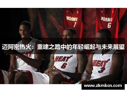 迈阿密热火：重建之路中的年轻崛起与未来展望